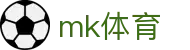 MK体育 - 专业体育新闻赛事分析直播平台